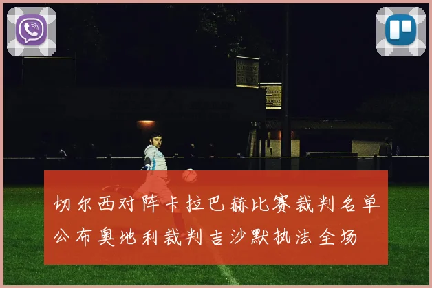 切尔西对阵卡拉巴赫比赛裁判名单公布奥地利裁判吉沙默执法全场
