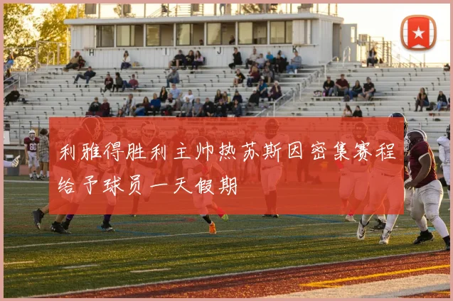 利雅得胜利主帅热苏斯因密集赛程给予球员一天假期