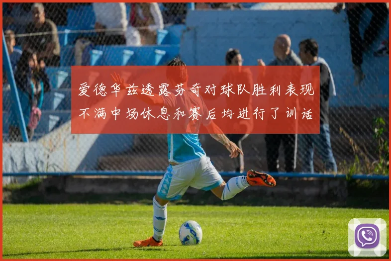 爱德华兹透露芬奇对球队胜利表现不满中场休息和赛后均进行了训话