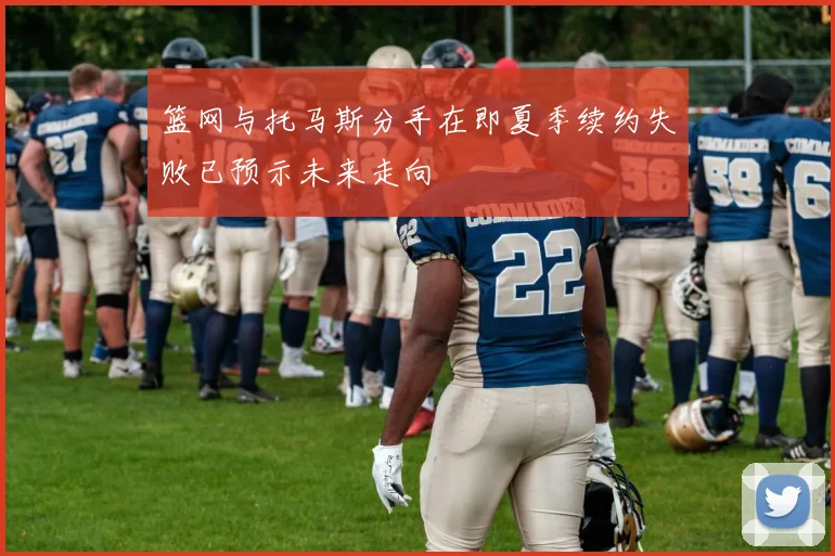 篮网与托马斯分手在即夏季续约失败已预示未来走向